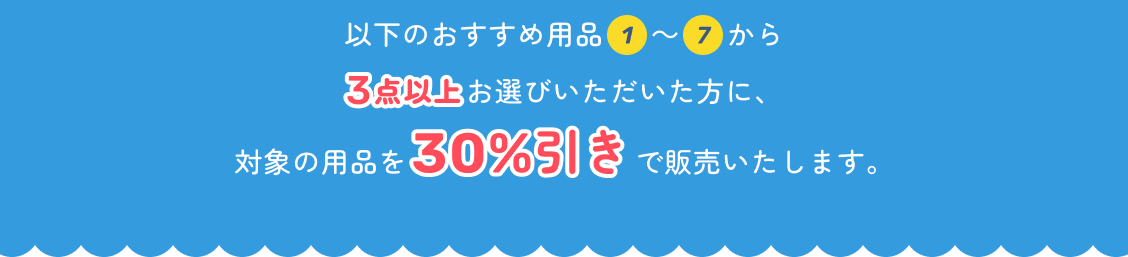 以下のおすすめ用品1～7から3点以上お選びいただいた方に、対象の用品を30％引きで販売いたします。